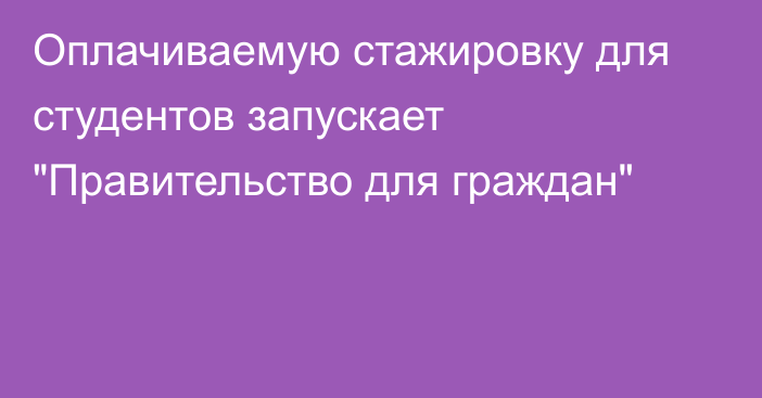 Оплачиваемую стажировку для студентов запускает 