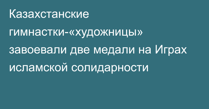 Казахстанские гимнастки-«художницы» завоевали две медали на Играх исламской солидарности