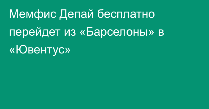 Мемфис Депай бесплатно перейдет из «Барселоны» в «Ювентус»