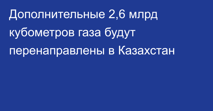 Дополнительные 2,6 млрд кубометров газа будут перенаправлены в Казахстан