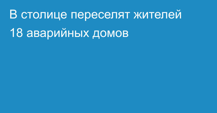 В столице переселят жителей 18 аварийных домов