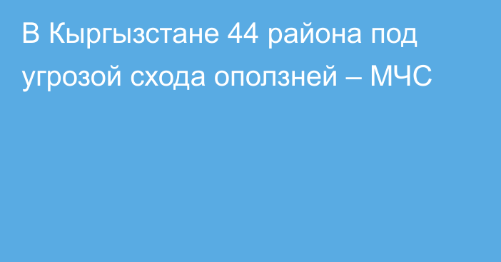 В Кыргызстане 44 района под угрозой схода оползней – МЧС