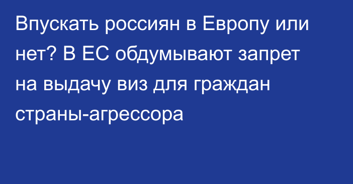 Впускать россиян в Европу или нет? В ЕС обдумывают запрет на выдачу виз для граждан страны-агрессора