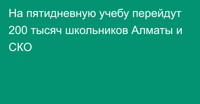 На пятидневную учебу перейдут 200 тысяч школьников Алматы и СКО