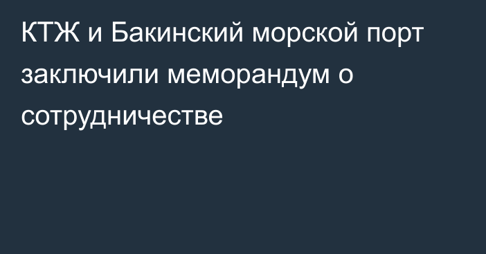 КТЖ и Бакинский морской порт заключили меморандум о сотрудничестве