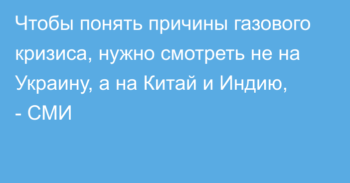 Чтобы понять причины газового кризиса, нужно смотреть не на Украину, а на Китай и Индию, - СМИ