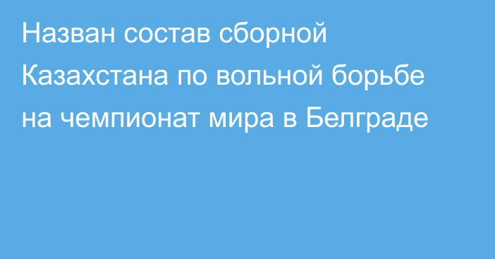 Назван состав сборной Казахстана по вольной борьбе на чемпионат мира в Белграде