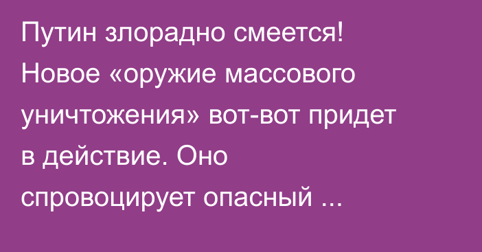 Путин злорадно смеется! Новое «оружие массового уничтожения» вот-вот придет в действие. Оно спровоцирует опасный кризис, который поразит Европу, - Shukan Gendai