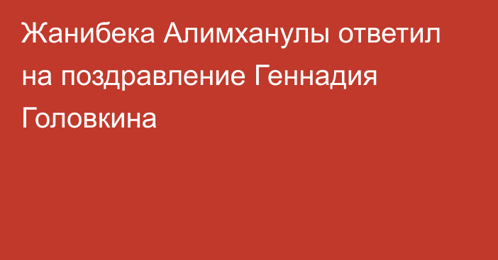 Жанибека Алимханулы ответил на поздравление Геннадия Головкина