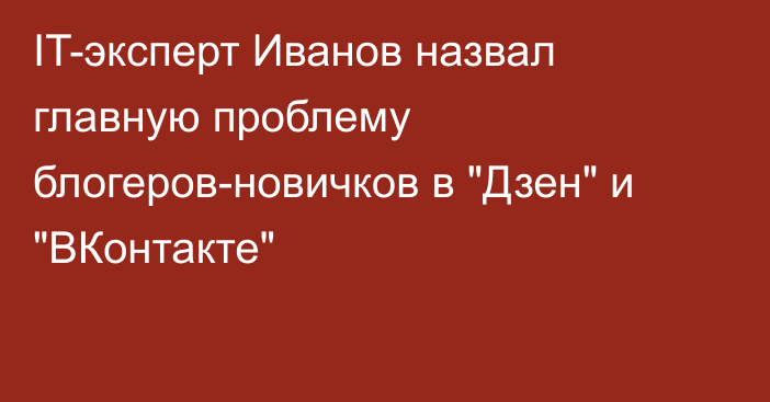 IT-эксперт Иванов назвал главную проблему блогеров-новичков в 