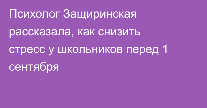 Психолог Защиринская рассказала, как снизить стресс у школьников перед 1 сентября