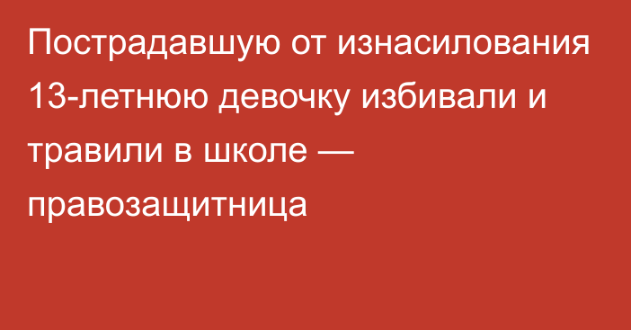 Пострадавшую от изнасилования 13-летнюю девочку избивали и травили в школе — правозащитница