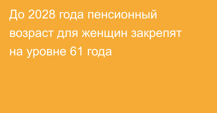 До 2028 года пенсионный возраст для женщин закрепят на уровне 61 года