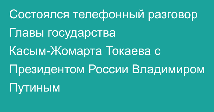 Состоялся телефонный разговор Главы государства Касым-Жомарта Токаева с Президентом России Владимиром Путиным