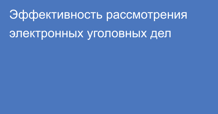 Эффективность рассмотрения электронных уголовных дел