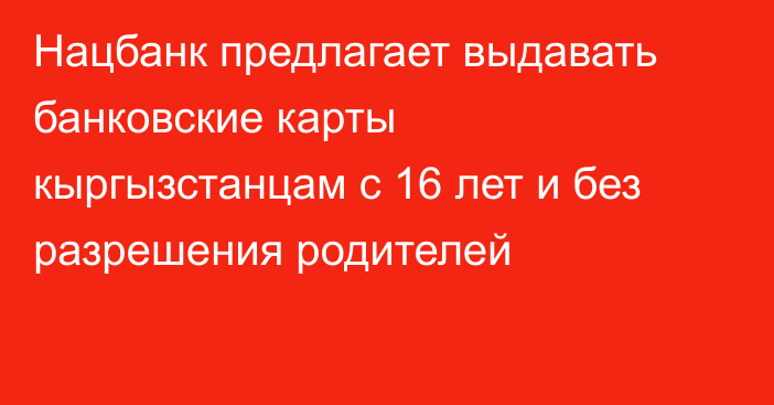 Нацбанк предлагает выдавать банковские карты кыргызстанцам с 16 лет и без разрешения родителей