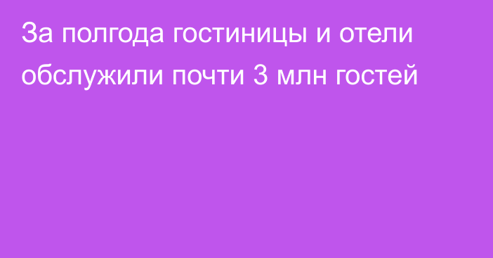 За полгода гостиницы и отели обслужили почти 3 млн гостей