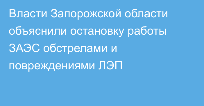 Власти Запорожской области объяснили остановку работы ЗАЭС обстрелами и повреждениями ЛЭП