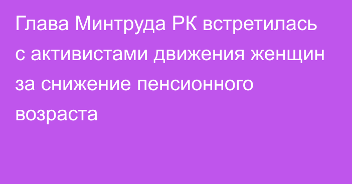 Глава Минтруда РК встретилась с активистами движения женщин за снижение пенсионного возраста