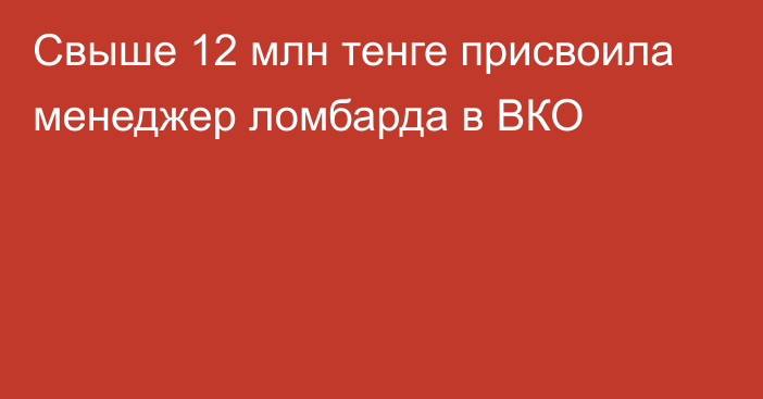 Свыше 12 млн тенге присвоила менеджер ломбарда в ВКО