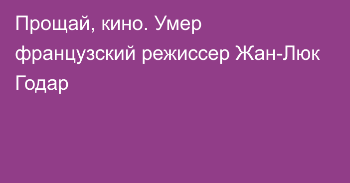 Прощай, кино. Умер французский режиссер Жан-Люк Годар