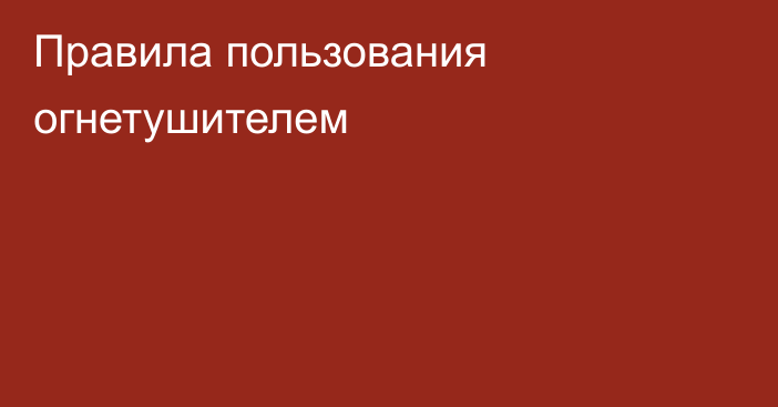 Правила пользования огнетушителем