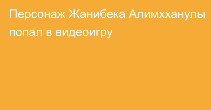 Персонаж Жанибека Алимхханулы попал в видеоигру