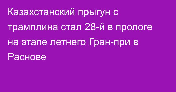 Казахстанский прыгун с трамплина стал 28-й в прологе на этапе летнего Гран-при в Раснове