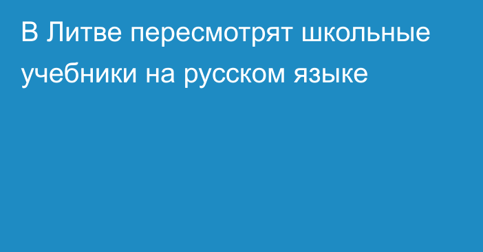 В Литве пересмотрят школьные учебники на русском языке