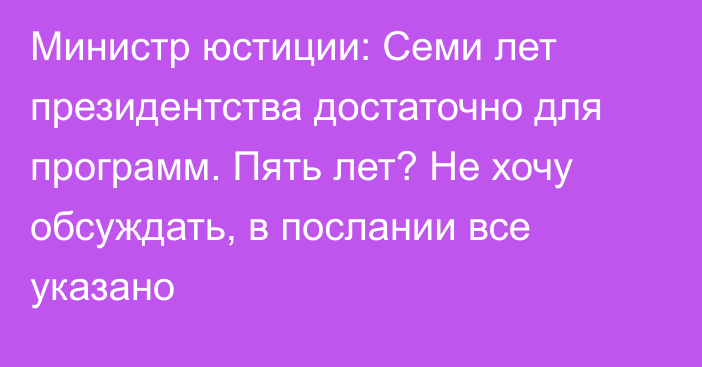 Министр юстиции: Семи лет президентства достаточно для программ. Пять лет? Не хочу обсуждать, в послании все указано