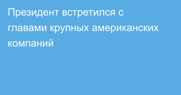 Президент встретился с главами крупных американских компаний