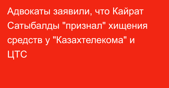 Адвокаты заявили, что Кайрат Сатыбалды 