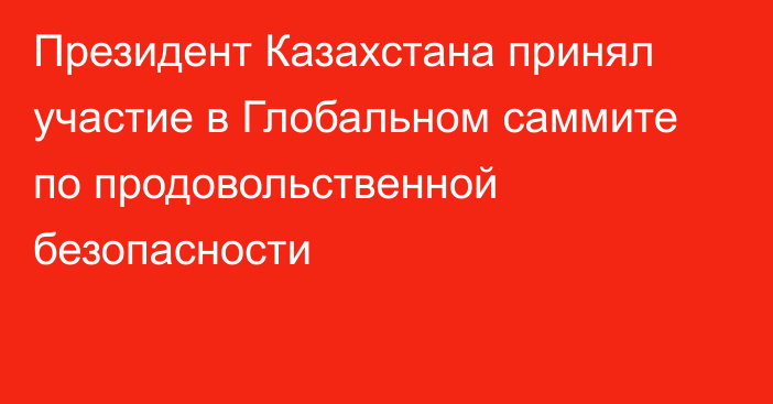 Президент Казахстана принял участие в Глобальном саммите по продовольственной безопасности