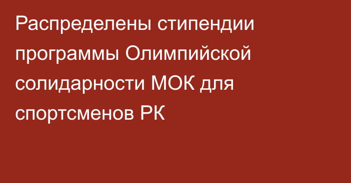 Распределены стипендии программы Олимпийской солидарности МОК для спортсменов РК