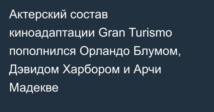 Актерский состав киноадаптации Gran Turismo пополнился Орландо Блумом, Дэвидом Харбором и Арчи Мадекве