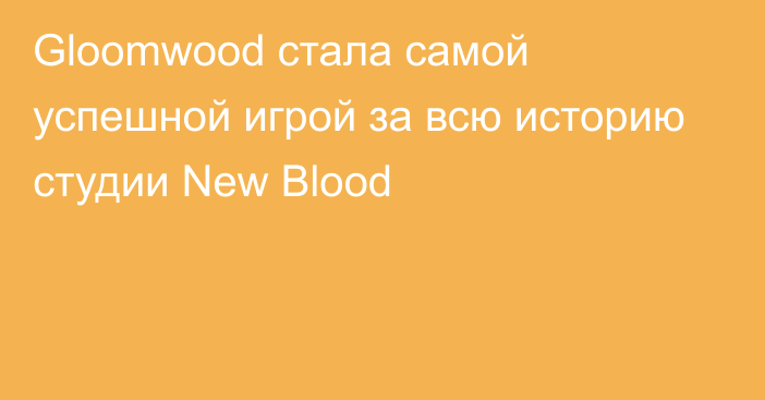 Gloomwood стала самой успешной игрой за всю историю студии New Blood