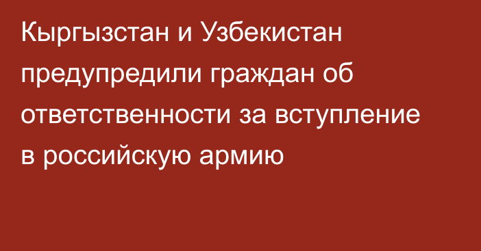 Кыргызстан и Узбекистан предупредили граждан об ответственности за вступление в российскую армию