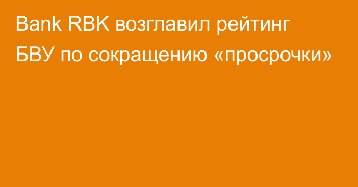 Bank RBK возглавил рейтинг БВУ по сокращению «просрочки»