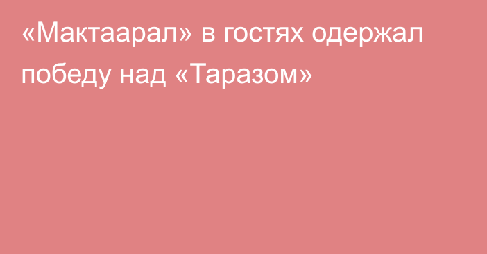 «Мактаарал» в гостях одержал победу над «Таразом»