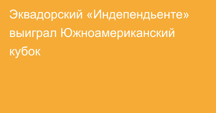 Эквадорский «Индепендьенте» выиграл Южноамериканский кубок