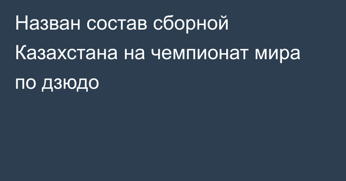 Назван состав сборной Казахстана на чемпионат мира по дзюдо