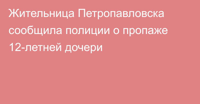 Жительница Петропавловска сообщила полиции о пропаже 12-летней дочери