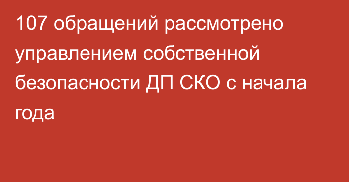 107 обращений рассмотрено управлением собственной безопасности ДП СКО с начала года