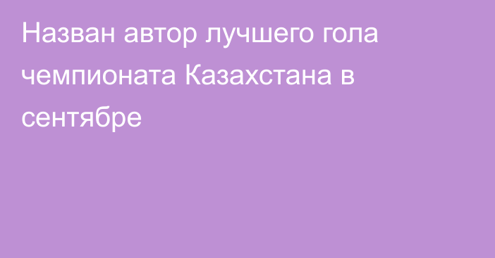 Назван автор лучшего гола чемпионата Казахстана в сентябре