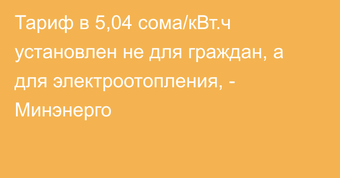 Тариф в 5,04 сома/кВт.ч установлен не для граждан, а для электроотопления, - Минэнерго