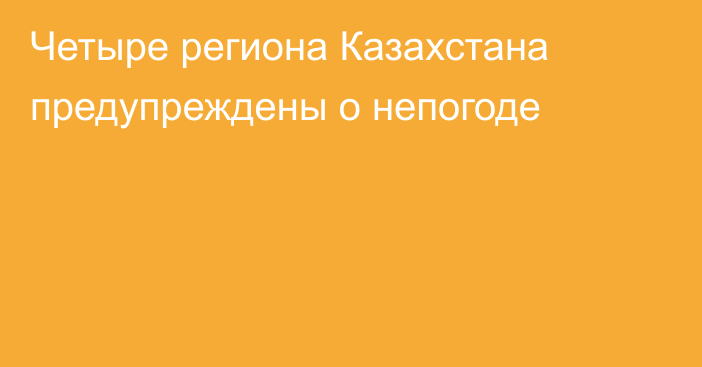 Четыре региона Казахстана предупреждены о непогоде