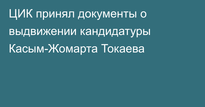 ЦИК принял документы о выдвижении кандидатуры Касым-Жомарта Токаева