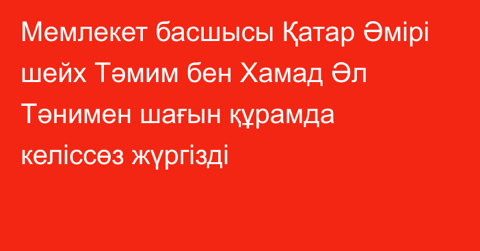 Мемлекет басшысы Қатар Әмірі шейх Тәмим бен Хамад Әл Тәнимен шағын құрамда келіссөз жүргізді