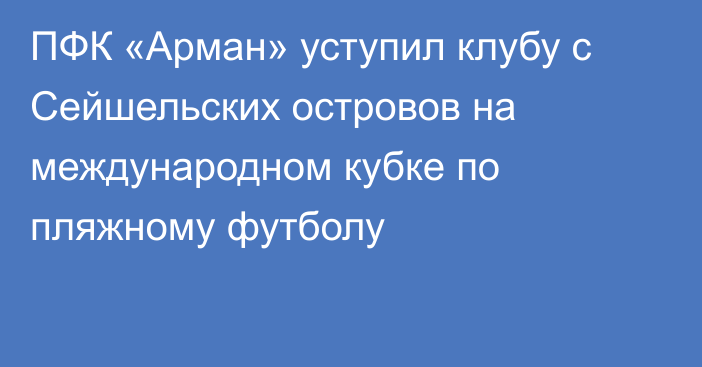 ПФК «Арман» уступил клубу с Сейшельских островов  на международном кубке по пляжному футболу