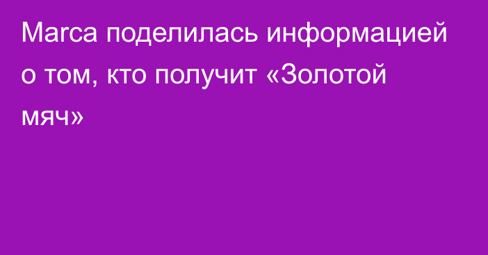 Marca поделилась информацией о том, кто получит «Золотой мяч»